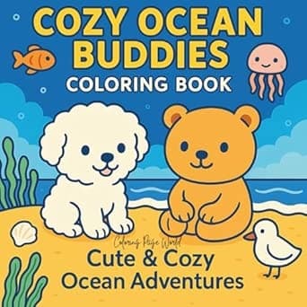 Cozy Ocean Buddies Coloring Book: Cute and Cozy Ocean Scenes for All Ages Featuring Fluffy Puppy, Tiny Bear, and Sea Friends for Relaxation and Stress ... (Cute and Cozy Buddies Coloring Adventures)